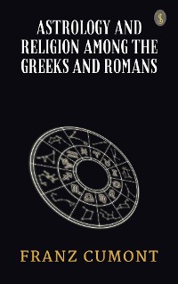 Cover Astrology and Religion Among the Greeks and Romans