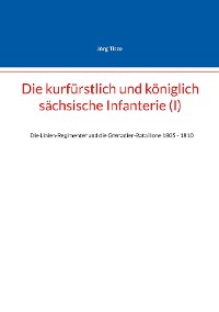 Cover Die kurfürstlich und königlich sächsische Infanterie (I)