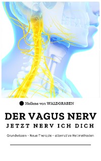 Cover DER VAGUS NERV: Jetzt Nervi ich dich : Grundwissen – Neue Therapie – alternative Heilmethoden