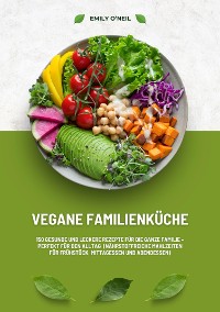 Cover Vegane Familienküche: 150 gesunde und leckere Rezepte für die ganze Familie – Perfekt für den Alltag (Nährstoffreiche Mahlzeiten für Frühstück, Mittagessen und Abendessen)