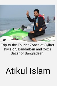 Cover Trip to to the Tourist Zones at Sylhet Division, Bandarban and Cox's Bazar of Bangladesh.