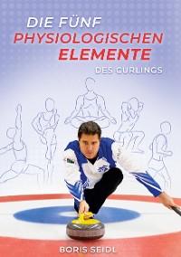 Cover Die fünf physiologischen Elemente des Curlings