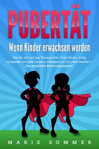 Cover PUBERTÄT - Wenn Kinder erwachsen werden: Wie Sie sich auf das Teenager Alter Ihres Kindes richtig vorbereiten und jede Situation intelligent und mit Liebe meistern - Der praxisnahe Erziehungsratgeber