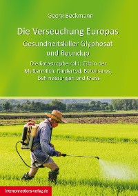 Cover Die Verseuchung Europas: Gesundheitskiller Glyphosat und Roundup