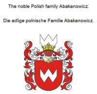 Cover The noble Polish family Abakanowicz. Die adlige polnische Familie Abakanowicz.