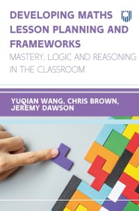 Cover Developing Maths Lesson Planning and Frameworks: Mastery, Logic and Reasoning in the Classroom