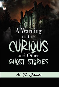 Cover A Warning to the Curious, and Other Ghost Stories