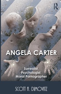 Cover Angela Carter: Surrealist, Psychologist, Moral Pornographer