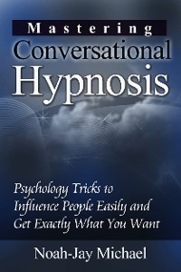 Cover Mastering Conversational Hypnosis: Psychology Tricks to Influence People Easily and Get Exactly What You Want