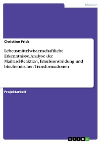 Cover Lebensmittelwissenschaftliche Erkenntnisse. Analyse der Maillard-Reaktion, Emulsionsbildung und biochemischen Transformationen