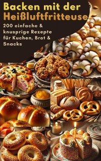 Cover Backen mit der Heißluftfritteuse: 200 einfache & knusprige Rezepte für Kuchen, Brot & Snacks