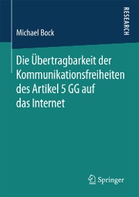 Cover Die Übertragbarkeit der Kommunikationsfreiheiten des Artikel 5 GG auf das Internet