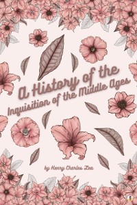 Cover History of the Inquisition of the Middle Ages - Vol I