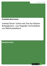 Cover Ludwig Tiecks "Leben und Tod des kleinen Rotkäppchen - eine Tragödie" im Verhältnis zur Märchentradition