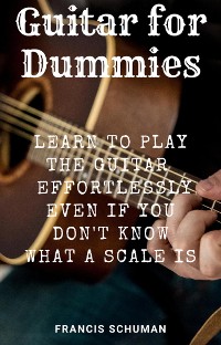 Cover Guitar for Dummies: Learn to play the Guitar effortlessly even if you don’t know what a Scale