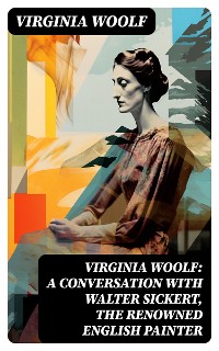 Cover Virginia Woolf: A Conversation with Walter Sickert, the Renowned English Painter