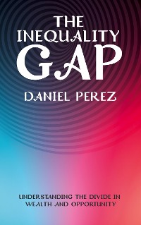 Cover The Inequality Gap - Understanding the Divide in Wealth and Opportunity