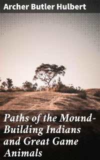 Cover Paths of the Mound-Building Indians and Great Game Animals