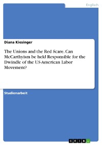 Cover The Unions and the Red Scare. Can McCarthyism be held Responsible for the Dwindle of the US-American Labor Movement?