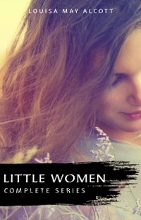 Cover Complete Little Women Series: Little Women, Good Wives, Little Men, Jo's Boys (4 books in one)