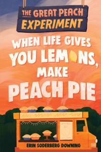 Cover Great Peach Experiment 1: When Life Gives You Lemons, Make Peach Pie
