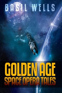 Cover Basil Wells: Golden Age Space Opera Tales