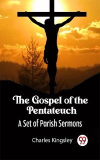 Cover The Gospel of the Pentateuch A Set of Parish Sermons