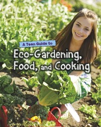 Cover Teen Guide to Eco-Gardening, Food, and Cooking