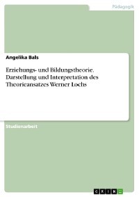 Cover Erziehungs- und Bildungstheorie. Darstellung und Interpretation des Theorieansatzes Werner Lochs