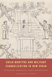 Cover Child Martyrs and Militant Evangelization in New Spain