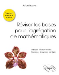 Cover Réviser les bases pour l''agrégation de mathématiques. Concours externe, interne et spe´cial docteur.