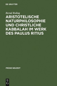 Cover Aristotelische Naturphilosophie und christliche Kabbalah im Werk des Paulus Ritius