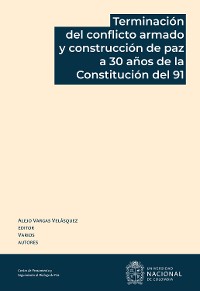 Cover Terminación del conflicto armado y construcción de paz a 30 años de la Constitución del 91