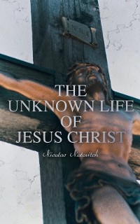 Cover The Unknown Life of Jesus Christ