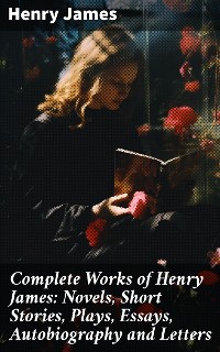 Cover Complete Works of Henry James: Novels, Short Stories, Plays, Essays, Autobiography and Letters