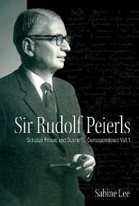 Cover Sir Rudolf Peierls: Selected Private And Scientific Correspondence (Volume 1)