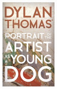 Cover Dylan Thomas' Portrait of the Artist as a Young Dog