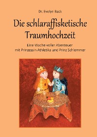 Cover Die schlaraffisketische Traumhochzeit - Eine Woche voller Abenteuer mit Prinzessin Athletika und Prinz Schlemmer