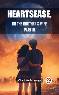 Cover Heartsease ,Or The Brother's Wife PART III