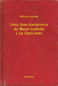Cover Listy Jana Kazimierza do Maryi Ludwiki z lat 1663-1665