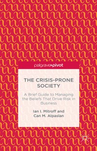 Cover The Crisis-Prone Society: A Brief Guide to Managing the Beliefs that Drive Risk in Business