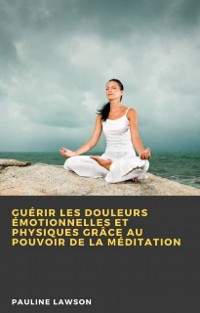 Cover Guérir les douleurs émotionnelles et physiques grâce au pouvoir de la méditation