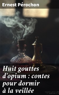 Cover Huit gouttes d'opium : contes pour dormir à la veillée