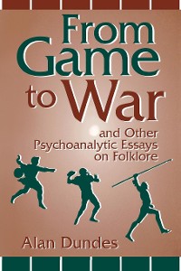 Cover From Game to War and Other Psychoanalytic Essays on Folklore