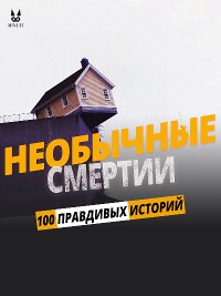 Cover 100 ПРАВДИВЫХ ИСТОРИЙ О НЕОБЫЧНЫЕ СМЕРТИ