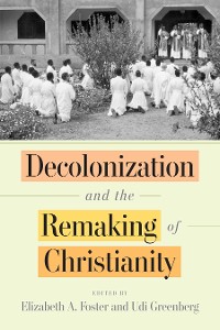 Cover Decolonization and the Remaking of Christianity