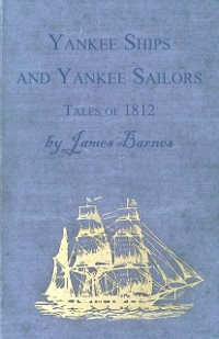 Cover Yankee Ships and Yankee Sailors - Tales of 1812