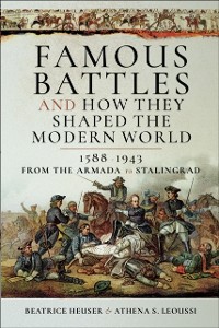 Cover Famous Battles and How They Shaped the Modern World, 1588-1943