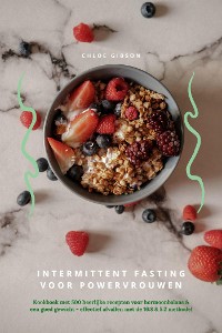 Cover Intermittent Fasting voor Powervrouwen: Kookboek met 500 heerlijke recepten voor hormoonbalans & een goed gewicht - effectief afvallen met de 16:8 & 5:2 methode!