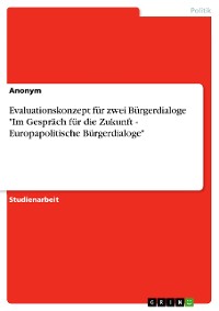 Cover Evaluationskonzept für zwei Bürgerdialoge "Im Gespräch für die Zukunft - Europapolitische Bürgerdialoge"